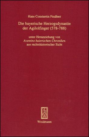 Die bayerische Herzogsdynastie der Agilolfinger (578 – 788) von Faußner,  Hans Constantin