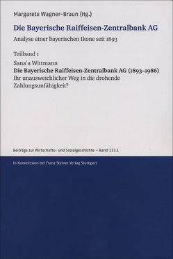 Die Bayerische Raiffeisen-Zentralbank AG. Analyse einer bayerischen Ikone seit 1893. Teilband 1 von Wagner-Braun,  Margarete, Wittmann,  Sana'a