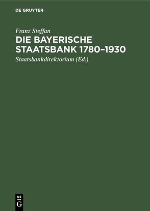 Die Bayerische Staatsbank 1780–1930 von Staatsbankdirektorium, Steffan,  Franz