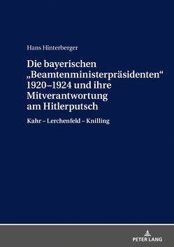 Die bayerischen «Beamtenministerpräsidenten» 1920–1924 und ihre Mitverantwortung am Hitlerputsch von Hinterberger,  Hans