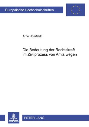 Die Beachtung der Rechtskraft im Zivilprozess von Amts wegen von Homfeldt,  Arne