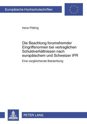 Die Beachtung forumsfremder Eingriffsnormen bei vertraglichen Schuldverhältnissen nach europäischem und Schweizer IPR von Pötting,  Irene