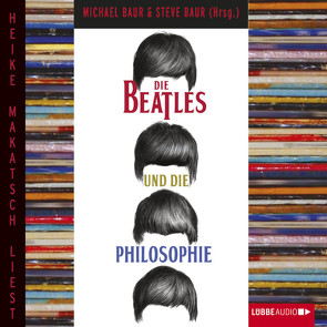 Die Beatles und die Philosophie von Baur,  Michael, Baur,  Steve, Makatsch,  Heike