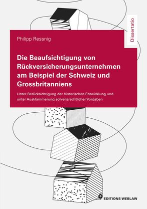 Die Beaufsichtigung von Rückversicherungsunternehmen am Beispiel der Schweiz und Grossbritanniens von Ressnig,  Philipp