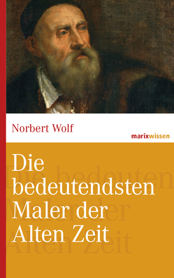 Die bedeutendsten Maler der Alten Zeit von Wolf,  Norbert
