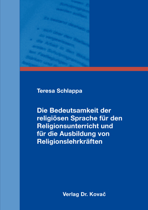 Die Bedeutsamkeit der religiösen Sprache für den Religionsunterricht und für die Ausbildung von Religionslehrkräften von Schlappa,  Teresa