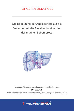 Die Bedeutung der Angiogenese auf die Veränderung der Gefäßarchitektur bei der murinen Leberfibrose von Hock,  Jessica Franziska