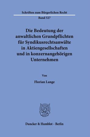 Die Bedeutung der anwaltlichen Grundpflichten für Syndikusrechtsanwälte in Aktiengesellschaften und in konzernangehörigen Unternehmen. von Lange,  Florian