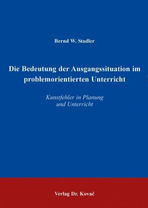 Die Bedeutung der Ausgangssituation im problemorientierten Unterricht von Stadler,  Bernd W