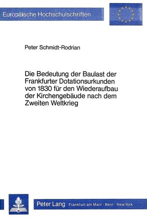 Die Bedeutung der Baulast der Frankfurter Dotationsurkunden von 1830 für den Wiederaufbau der Kirchengebäude nach dem Zweiten Weltkrieg von Schmidt,  Peter