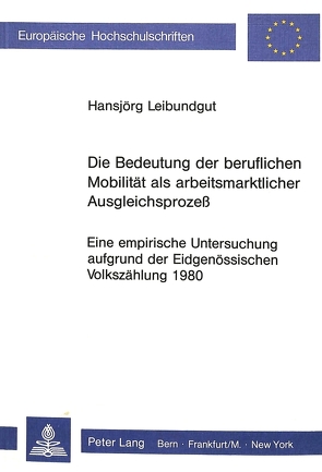 Die Bedeutung der beruflichen Mobilität als arbeitsmarktlicher Ausgleichsprozess von Leibundgut,  Hansjörg