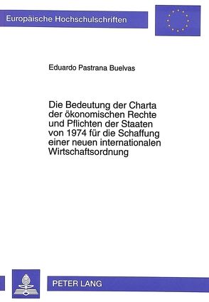 Die Bedeutung der Charta der ökonomischen Rechte und Pflichten der Staaten von 1974 für die Schaffung einer neuen internationalen Wirtschaftsordnung von Pastrana,  Eduardo