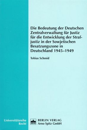 Die Bedeutung der Deutschen Zentralverwaltung für Justiz für die Entwicklung der Strafjustiz in der Sowjetischen Besatzungszone in Deutschland 1945-1949 von Schmid,  Tobias