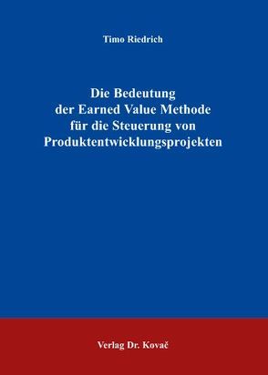 Die Bedeutung der Earned Value Methode für die Steuerung von Produktentwicklungsprojekten von Riedrich,  Timo