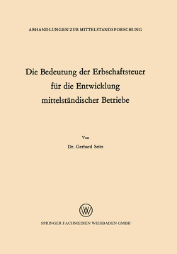 Die Bedeutung der Erbschaftsteuer für die Entwicklung mittelständischer Betriebe von Seitz,  Gerhard