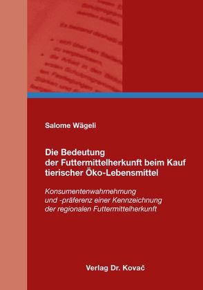 Die Bedeutung der Futtermittelherkunft beim Kauf tierischer Öko-Lebensmittel von Wägeli,  Salome