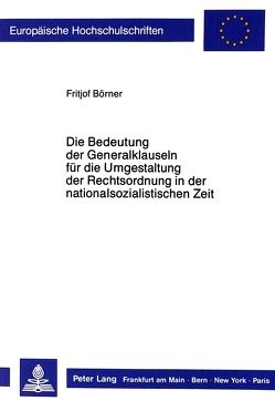 Die Bedeutung der Generalklauseln für die Umgestaltung der Rechtsordnung in der nationalsozialistischen Zeit von Börner,  Fritjof
