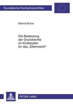 Die Bedeutung der Grundrechte im Kindesalter für das «Elternrecht» von Brüser,  Meinolf