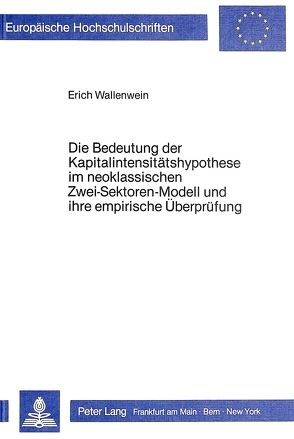 Die Bedeutung der Kapitalintensitätshypothese im neoklassischen Zwei-Sektoren-Modell und ihre empirische Überprüfung von Wallenwein,  Erich