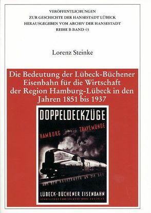 Die Bedeutung der Lübeck-Büchener Eisenbahn für die Wirtschaft der Region Hamburg-Lübeck in den Jahren 1851 bis 1937 von Steinke,  Lorenz