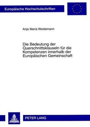 Die Bedeutung der Querschnittsklauseln für die Kompetenzen innerhalb der Europäischen Gemeinschaft von Weidemann,  Anja Maria