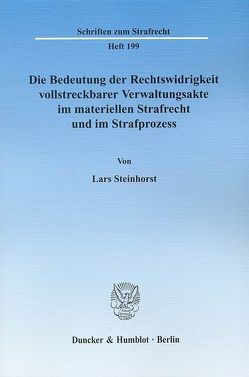 Die Bedeutung der Rechtswidrigkeit vollstreckbarer Verwaltungsakte im materiellen Strafrecht und im Strafprozess. von Steinhorst,  Lars