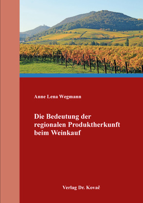 Die Bedeutung der regionalen Produktherkunft beim Weinkauf von Wegmann,  Anne Lena
