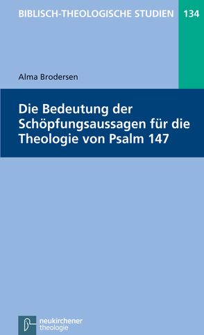 Die Bedeutung der Schöpfungsaussagen für die Theologie von Psalm 147 von Brodersen,  Alma, Frey,  Jörg, Hartenstein,  Friedhelm, Janowski,  Bernd, Konradt,  Matthias, Schmidt,  Werner H.