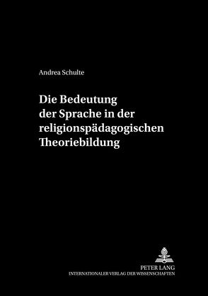 Die Bedeutung der Sprache in der religionspädagogischen Theoriebildung von Schulte,  Andrea