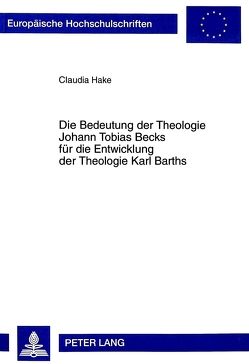 Die Bedeutung der Theologie Johann Tobias Becks für die Entwicklung der Theologie Karl Barths von Hake,  Claudia