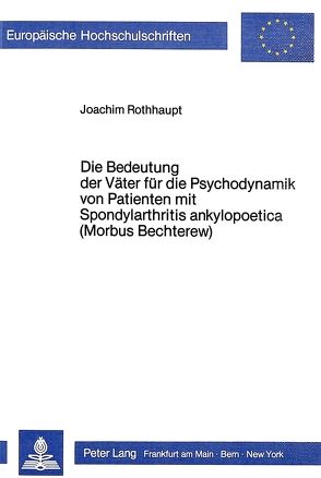 Die Bedeutung der Väter für die Psychodynamik von Patienten mit Spondylarthritis ankylopoetica (Morbus Bechterew) von Rothhaupt,  Joachim