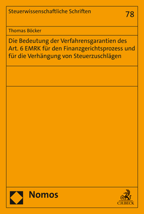 Die Bedeutung der Verfahrensgarantien des Art. 6 EMRK für den Finanzgerichtsprozess und für die Verhängung von Steuerzuschlägen von Böcker,  Thomas