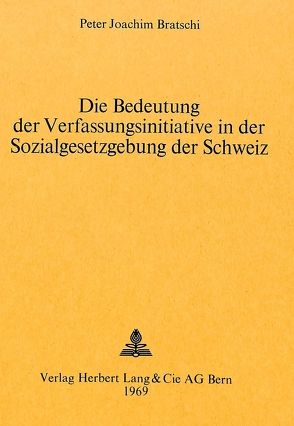 Die Bedeutung der Verfassungsinitiative in der Sozialgesetzgebung der Schweiz von Bratschi,  Peter Joachim