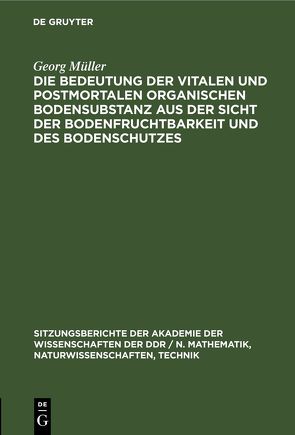 Die Bedeutung der vitalen und postmortalen organischen Bodensubstanz aus der Sicht der Bodenfruchtbarkeit und des Bodenschutzes von Müller,  Georg