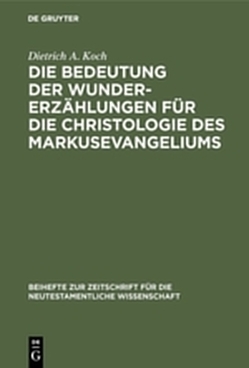 Die Bedeutung der Wundererzählungen für die Christologie des Markusevangeliums von Koch,  Dietrich A.