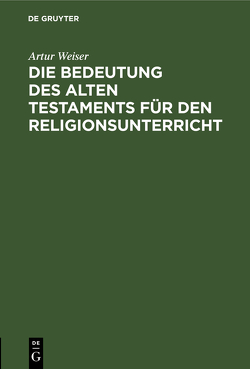 Die Bedeutung des Alten Testaments für den Religionsunterricht von Weiser,  Artur