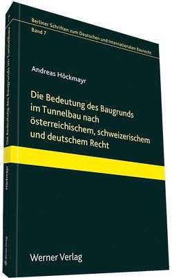 Die Bedeutung des Baugrunds im Tunnelbau nach österreichischem, schweizerischem und deutschem Recht von Höckmayr,  Andreas