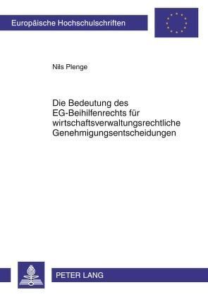Die Bedeutung des EG-Beihilfenrechts für wirtschaftsverwaltungsrechtliche Genehmigungsentscheidungen von Plenge,  Nils Benjamin