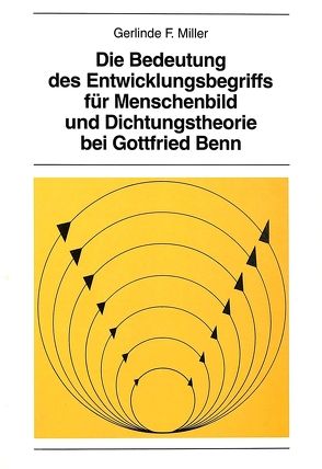 Die Bedeutung des Entwicklungsbegriffs für Menschenbild und Dichtungstheorie bei Gottfried Benn von Miller,  Gerlinde F.