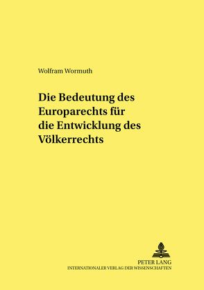 Die Bedeutung des Europarechts für die Entwicklung des Völkerrechts von Wormuth,  Wolfram
