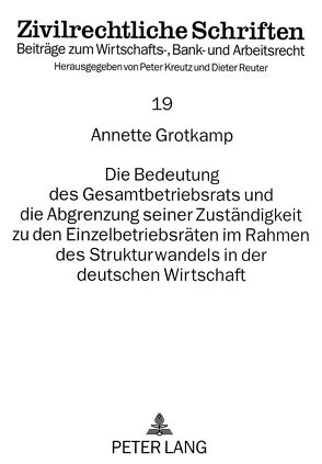 Die Bedeutung des Gesamtbetriebsrats und die Abgrenzung seiner Zuständigkeit zu den Einzelbetriebsräten im Rahmen des Strukturwandels in der deutschen Wirtschaft von Grotkamp,  Annette