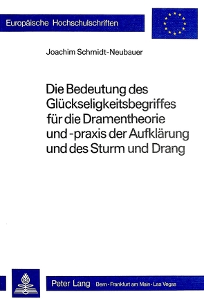 Die Bedeutung des Glückseligkeitsbegriffes für die Dramentheorie und -praxis der Aufklärung und des Sturm und Drang von Schmidt-Neubauer,  Joachim