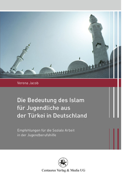 Die Bedeutung des Islam für Jugendliche aus der Türkei in Deutschland von Jacob,  Verena