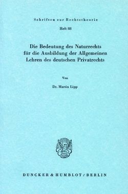 Die Bedeutung des Naturrechts für die Ausbildung der Allgemeinen Lehren des deutschen Privatrechts. von Lipp,  Martin