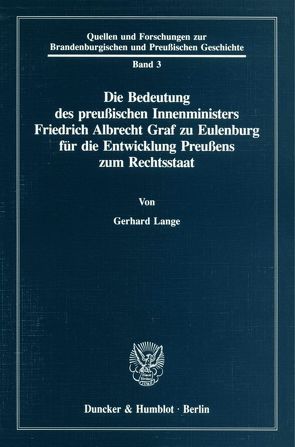 Die Bedeutung des preußischen Innenministers Friedrich Albrecht Graf zu Eulenburg für die Entwicklung Preußens zum Rechtsstaat. von Lange,  Gerhard