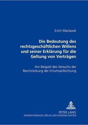 Die Bedeutung des rechtsgeschäftlichen Willens und seiner Erklärung für die Geltung von Verträgen von Waclawik,  Erich