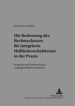 Die Bedeutung des Rechtsschutzes für integrierte Halbleiterschaltkreise in der Praxis von Heilein,  Ernst-Peter