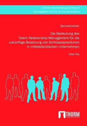 Die Bedeutung des Talent Relationship Management für die zukünftige Besetzung von Schlüsselpositionen in mittelständischen Unternehmen von Fox,  Niko