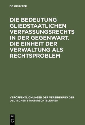 Die Bedeutung gliedstaatlichen Verfassungsrechts in der Gegenwart. Die Einheit der Verwaltung als Rechtsproblem von Bryde,  Brun-Otto, Funk,  Bernd-Christian, Haverkate,  Görg, Schmid,  Gerhard, Vitzthum,  Wolfgang