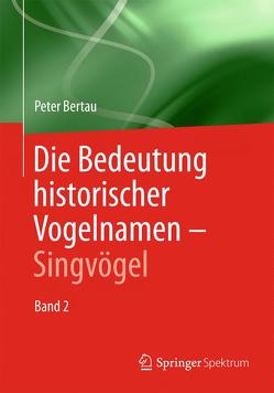 Die Bedeutung historischer Vogelnamen – Singvögel von Bertau,  Peter